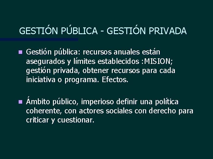GESTIÓN PÚBLICA - GESTIÓN PRIVADA n Gestión pública: recursos anuales están asegurados y límites