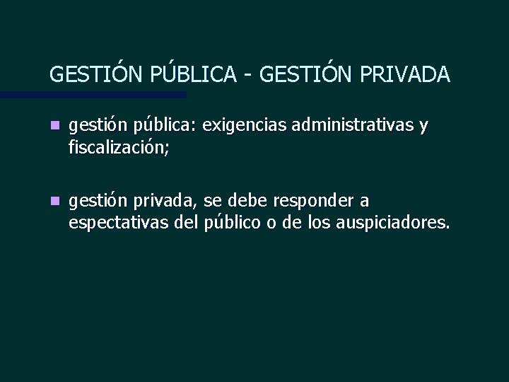 GESTIÓN PÚBLICA - GESTIÓN PRIVADA n gestión pública: exigencias administrativas y fiscalización; n gestión
