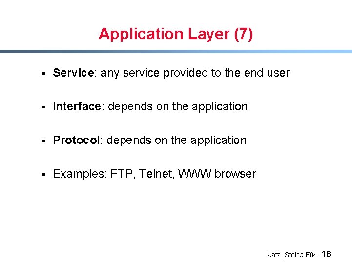 Application Layer (7) § Service: any service provided to the end user § Interface: