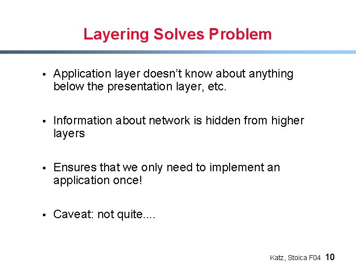 Layering Solves Problem § Application layer doesn’t know about anything below the presentation layer,