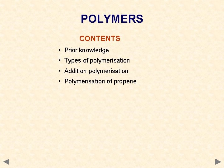 POLYMERS CONTENTS • Prior knowledge • Types of polymerisation • Addition polymerisation • Polymerisation