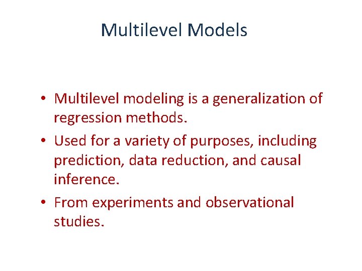 Multilevel Models • Multilevel modeling is a generalization of regression methods. • Used for