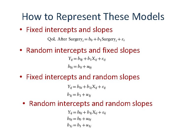 How to Represent These Models • Fixed intercepts and slopes • Random intercepts and