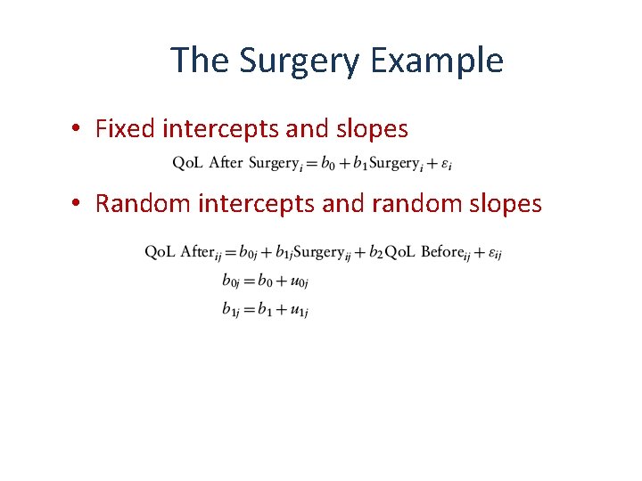 The Surgery Example • Fixed intercepts and slopes • Random intercepts and random slopes