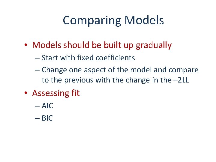 Comparing Models • Models should be built up gradually – Start with fixed coefficients