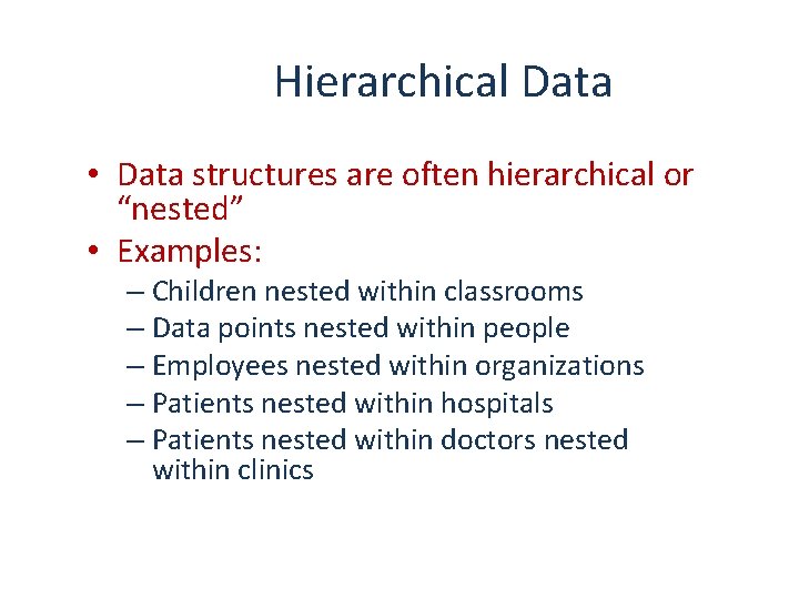 Hierarchical Data • Data structures are often hierarchical or “nested” • Examples: – Children