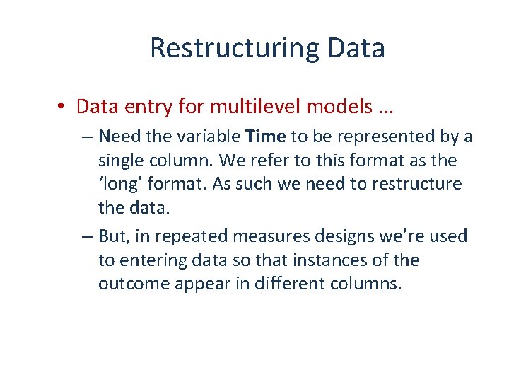 Restructuring Data • Data entry for multilevel models … – Need the variable Time