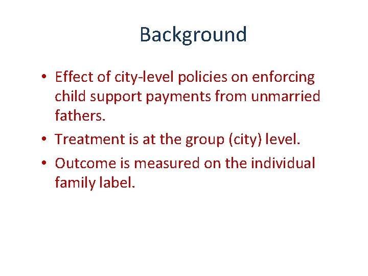 Background • Effect of city-level policies on enforcing child support payments from unmarried fathers.