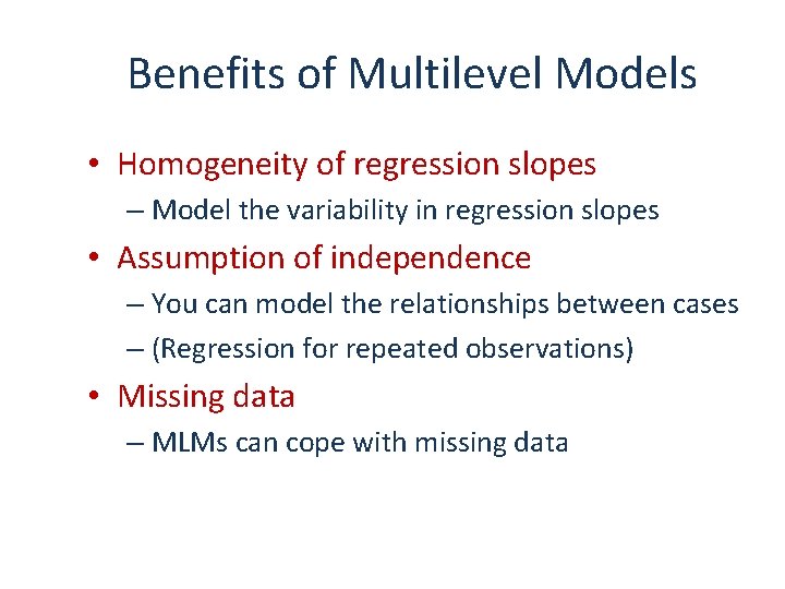 Benefits of Multilevel Models • Homogeneity of regression slopes – Model the variability in