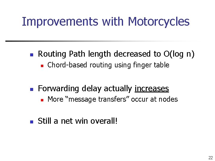 Improvements with Motorcycles n Routing Path length decreased to O(log n) n n Forwarding