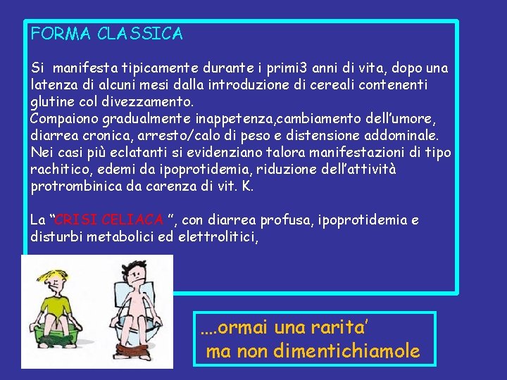 FORMA CLASSICA Si manifesta tipicamente durante i primi 3 anni di vita, dopo una