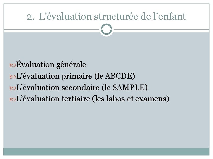 2. L’évaluation structurée de l’enfant Évaluation générale L’évaluation primaire (le ABCDE) L’évaluation secondaire (le