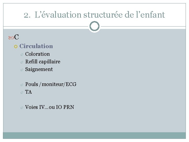 2. L’évaluation structurée de l’enfant C Circulation Coloration Refill capillaire Saignement Pouls /moniteur/ECG TA