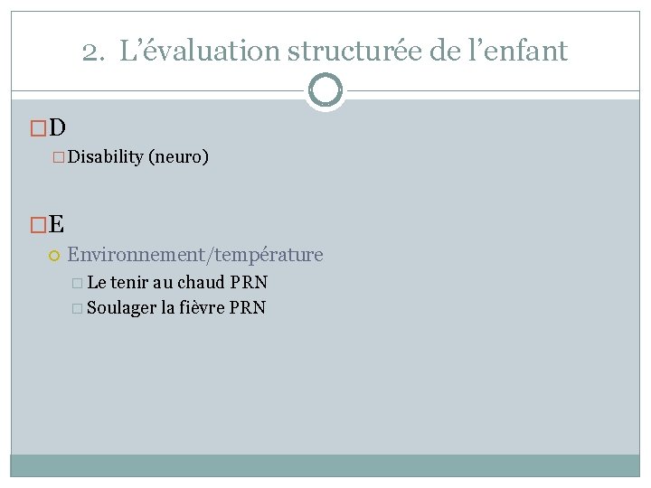 2. L’évaluation structurée de l’enfant �D �Disability (neuro) �E Environnement/température � Le tenir au