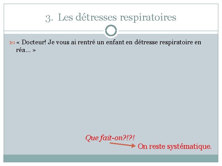 3. Les détresses respiratoires « Docteur! Je vous ai rentré un enfant en détresse