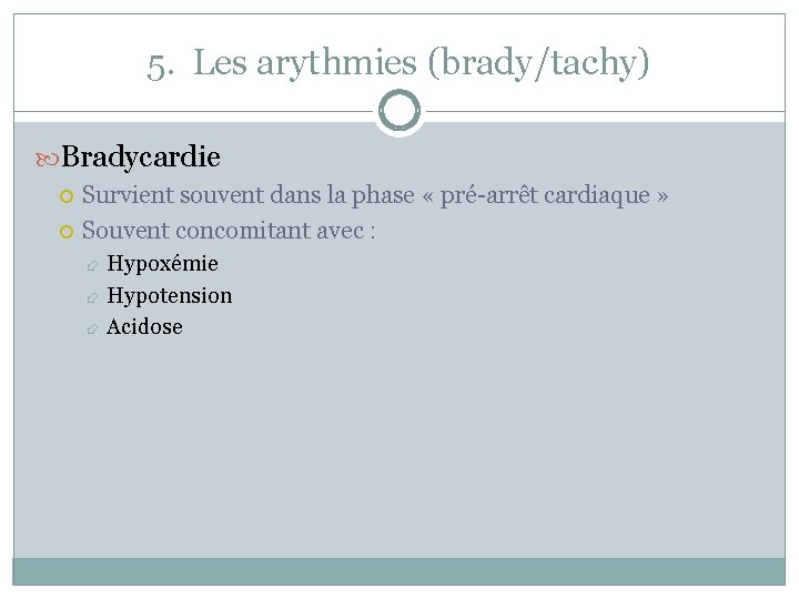 5. Les arythmies (brady/tachy) Bradycardie Survient souvent dans la phase « pré-arrêt cardiaque »