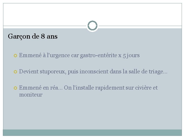 Garçon de 8 ans Emmené à l’urgence car gastro-entérite x 5 jours Devient stuporeux,