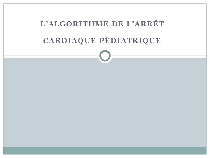 L’ALGORITHME DE L’ARRÊT CARDIAQUE PÉDIATRIQUE 