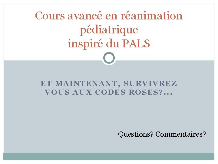Cours avancé en réanimation pédiatrique inspiré du PALS ET MAINTENANT, SURVIVREZ VOUS AUX CODES