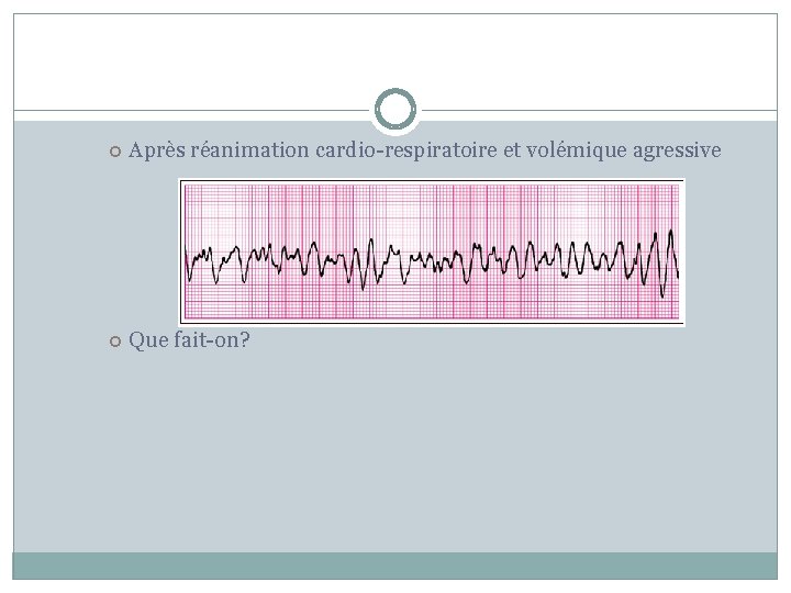  Après réanimation cardio-respiratoire et volémique agressive Que fait-on? 