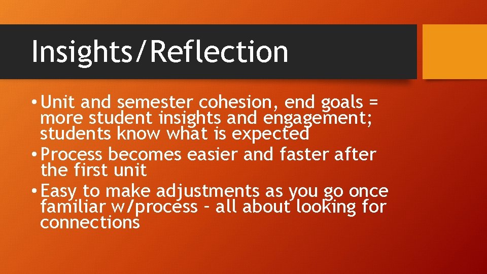 Insights/Reflection • Unit and semester cohesion, end goals = more student insights and engagement;