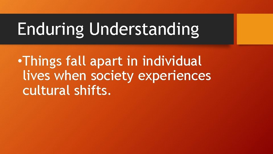 Enduring Understanding • Things fall apart in individual lives when society experiences cultural shifts.