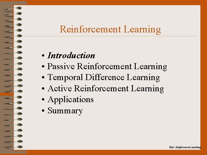 Reinforcement Learning • Introduction • Passive Reinforcement Learning • Temporal Difference Learning • Active