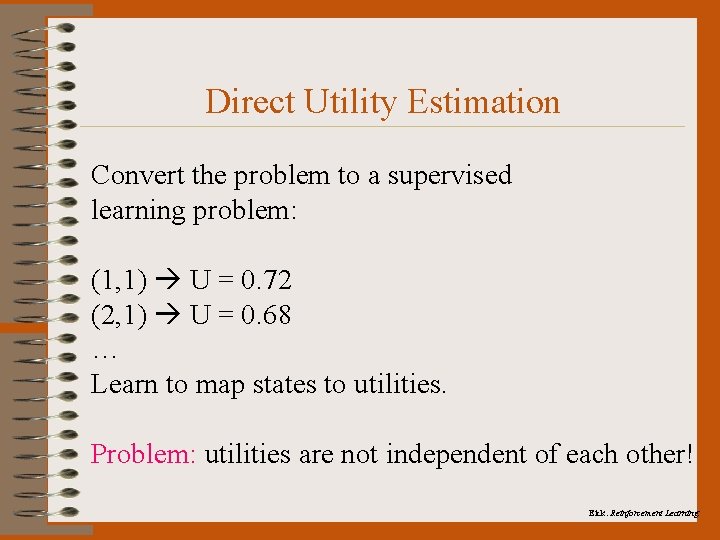 Direct Utility Estimation Convert the problem to a supervised learning problem: (1, 1) U