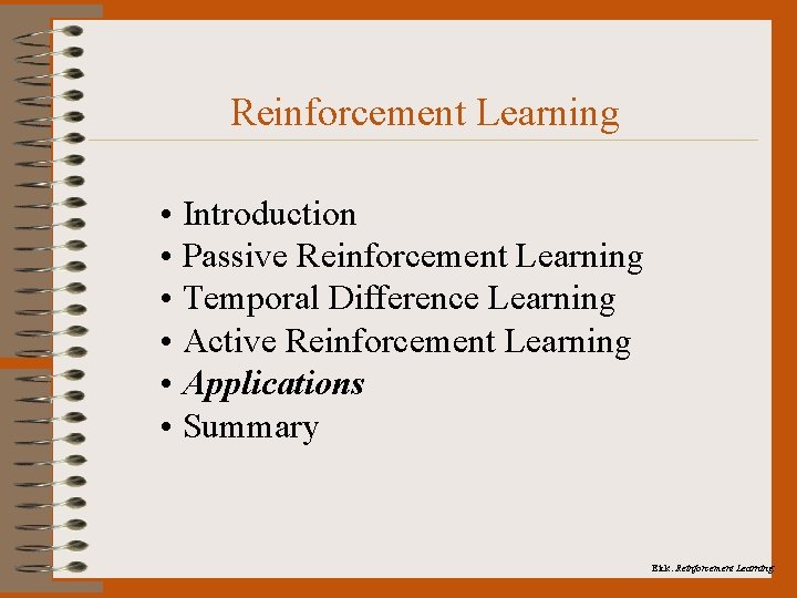 Reinforcement Learning • Introduction • Passive Reinforcement Learning • Temporal Difference Learning • Active