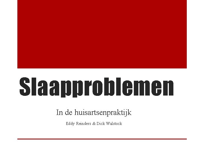Slaapproblemen In de huisartsenpraktijk Eddy Reinders & Dick Walstock 