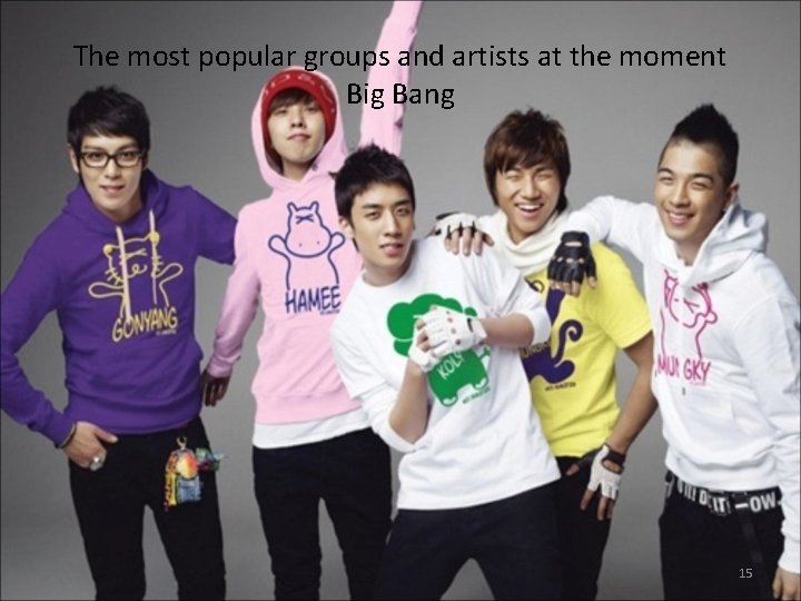 The most popular groups and artists at the moment Big Bang 15 