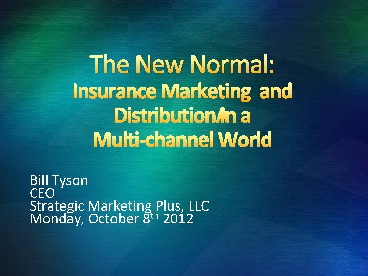 The New Normal: Bill Tyson CEO Strategic Marketing Plus, LLC Monday, October 8 th
