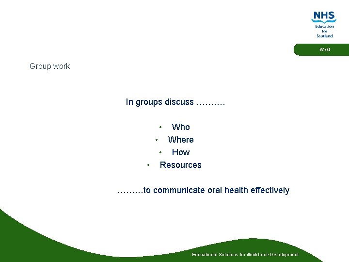 West Group work In groups discuss ………. • Who • Where • How • West Group work In groups discuss ………. • Who • Where • How •