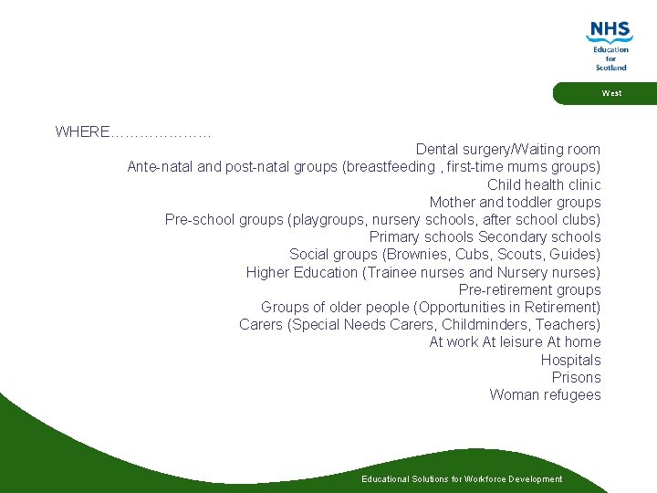 West WHERE………………… Dental surgery/Waiting room Ante-natal and post-natal groups (breastfeeding , first-time mums groups) West WHERE………………… Dental surgery/Waiting room Ante-natal and post-natal groups (breastfeeding , first-time mums groups)