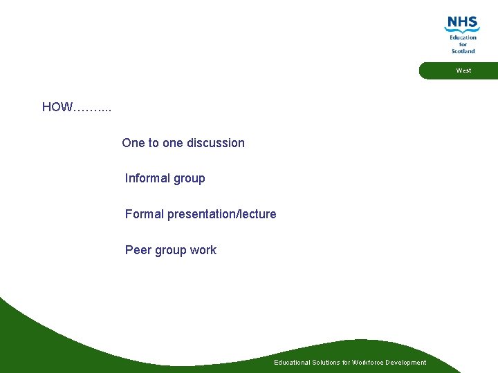 West HOW……. . One to one discussion Informal group Formal presentation/lecture Peer group work West HOW……. . One to one discussion Informal group Formal presentation/lecture Peer group work