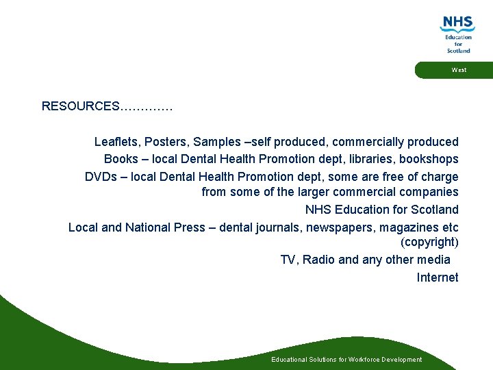 West RESOURCES…………. Leaflets, Posters, Samples –self produced, commercially produced Books – local Dental Health West RESOURCES…………. Leaflets, Posters, Samples –self produced, commercially produced Books – local Dental Health