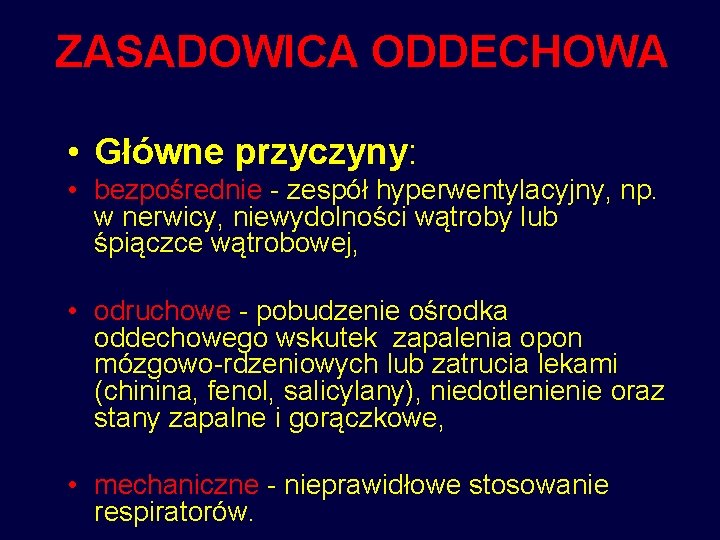 ZASADOWICA ODDECHOWA • Główne przyczyny: • bezpośrednie - zespół hyperwentylacyjny, np. w nerwicy, niewydolności