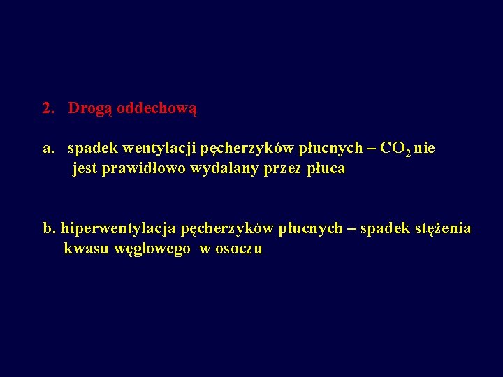 2. Drogą oddechową a. spadek wentylacji pęcherzyków płucnych – CO 2 nie jest prawidłowo