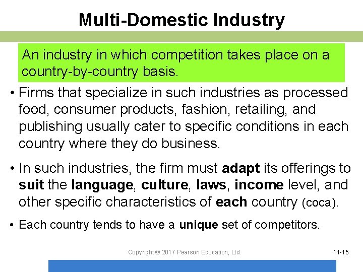 Multi-Domestic Industry An industry in which competition takes place on a country-by-country basis. •