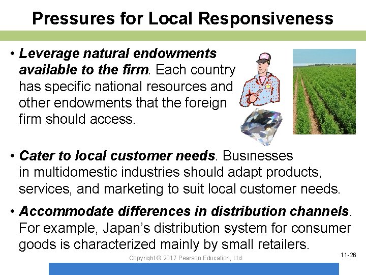 Pressures for Local Responsiveness • Leverage natural endowments available to the firm. Each country