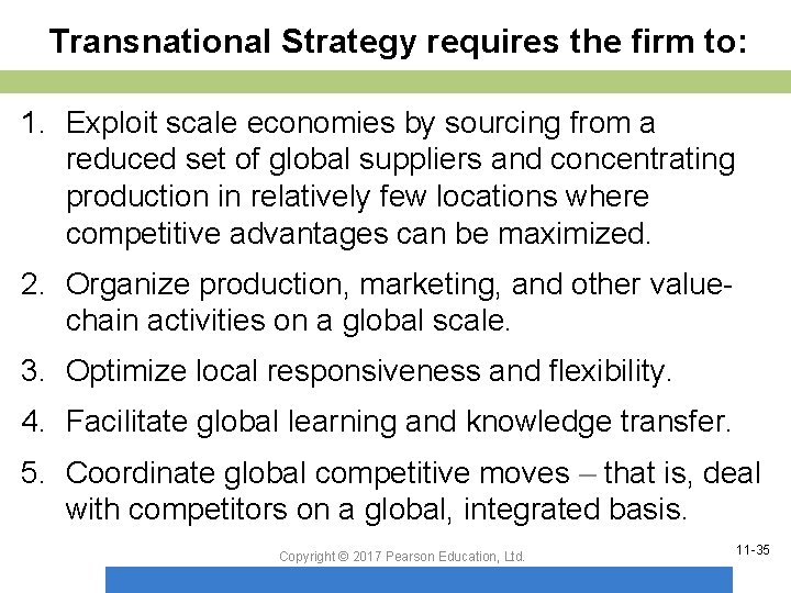 Transnational Strategy requires the firm to: 1. Exploit scale economies by sourcing from a