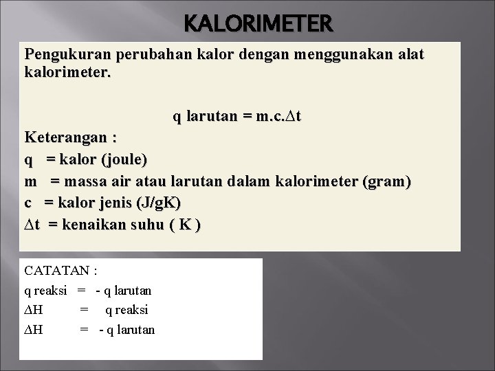 KALORIMETER Pengukuran perubahan kalor dengan menggunakan alat kalorimeter. q larutan = m. c. ∆t