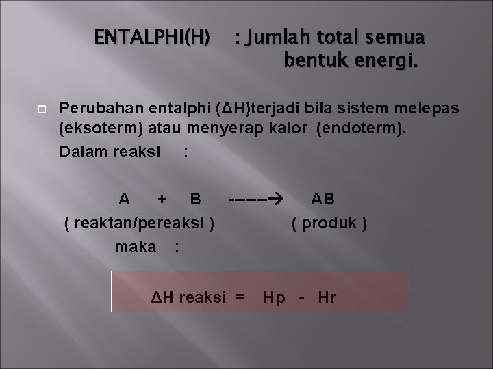 ENTALPHI(H) : Jumlah total semua bentuk energi. Perubahan entalphi (ΔH)terjadi bila sistem melepas (eksoterm)