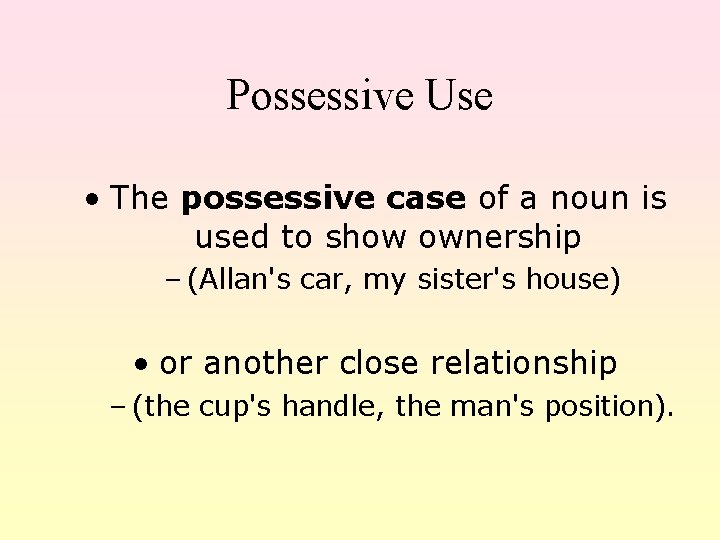 Possessive Use • The possessive case of a noun is used to show ownership