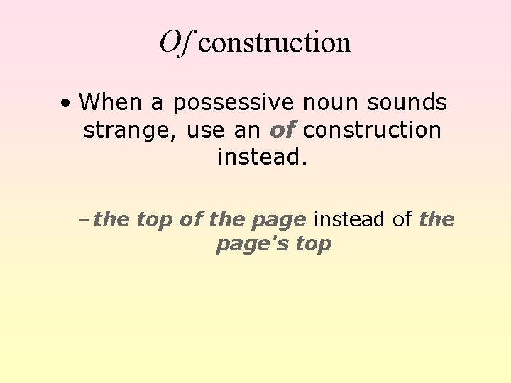 Of construction • When a possessive noun sounds strange, use an of construction instead.
