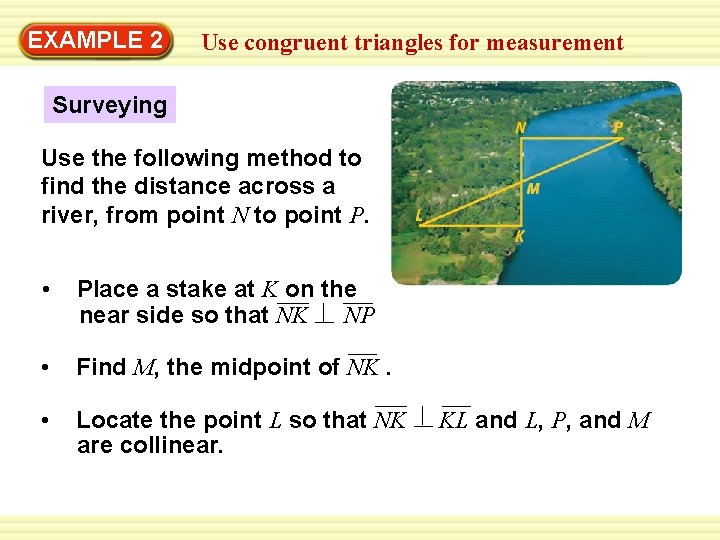 EXAMPLE 2 Use congruent triangles for measurement Surveying Use the following method to find