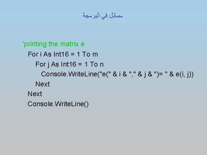  ﻣﺴﺎﺋﻞ ﻓﻲ ﺍﻟﺒﺮﻣﺠﺔ 'printing the matrix e For i As Int 16 =