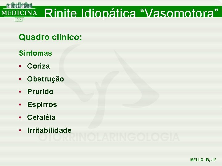 Rinite Idiopática “Vasomotora” Quadro clínico: Sintomas • Coriza • Obstrução • Prurido • Espirros Rinite Idiopática “Vasomotora” Quadro clínico: Sintomas • Coriza • Obstrução • Prurido • Espirros