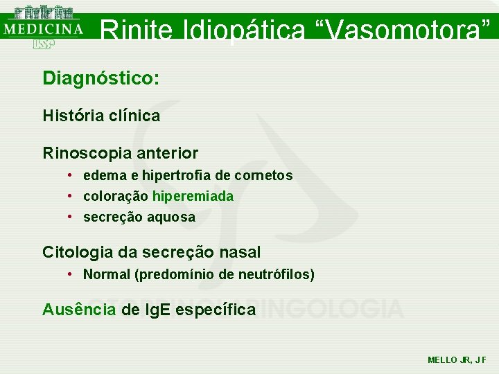Rinite Idiopática “Vasomotora” Diagnóstico: História clínica Rinoscopia anterior • edema e hipertrofia de cornetos Rinite Idiopática “Vasomotora” Diagnóstico: História clínica Rinoscopia anterior • edema e hipertrofia de cornetos