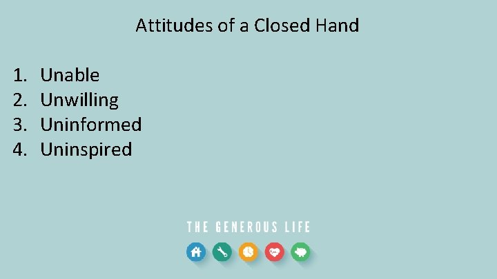 Attitudes of a Closed Hand 1. 2. 3. 4. Unable Unwilling Uninformed Uninspired 